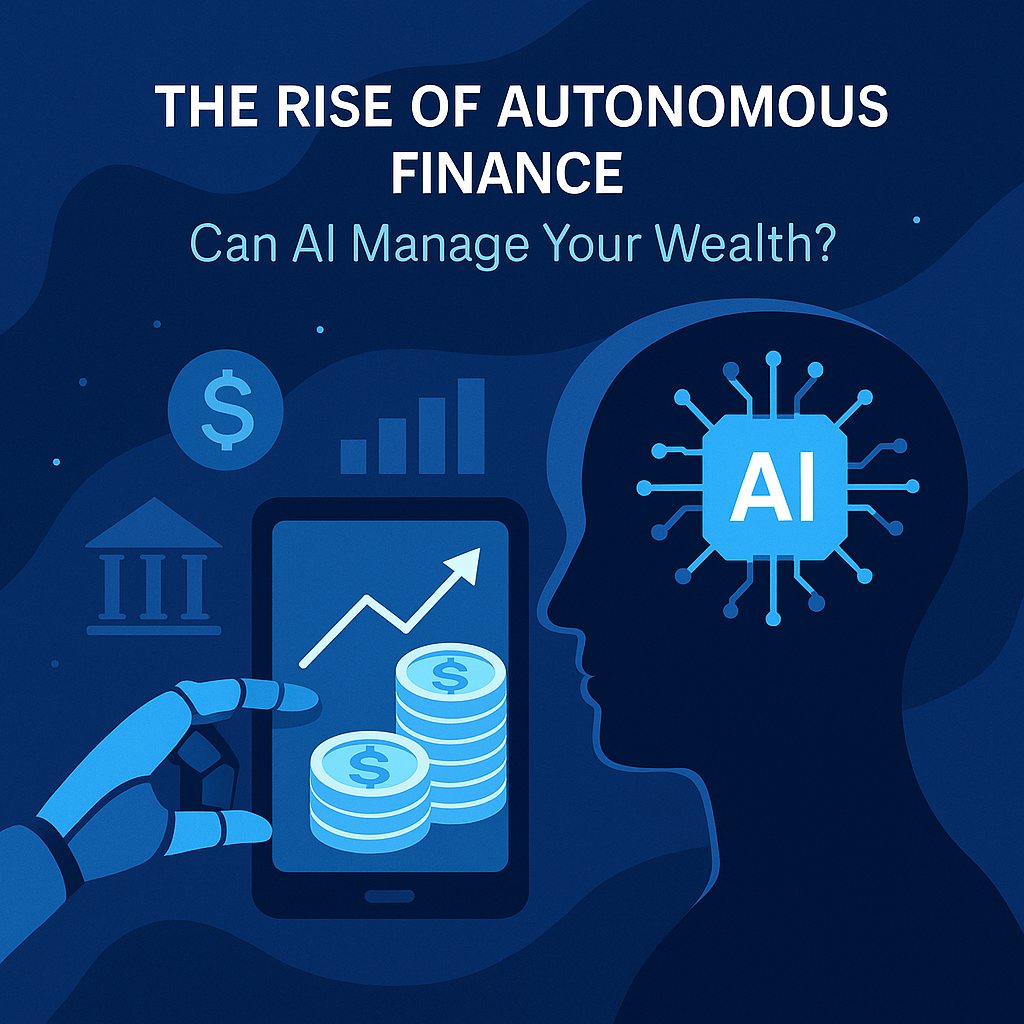 The Rise of Autonomous Finance: Can AI Manage Your Wealth?